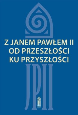 Z Janem Pawłem II od przeszłości ku przyszłości