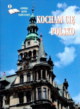 Kocham cię Polsko. Antologia poetów współczesnych