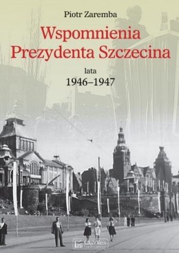 Wspomnienia Prezydenta Szczecina. Lata 1946-1947