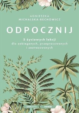 Odpocznij. 5 życiowych lekcji dla zabieganych..