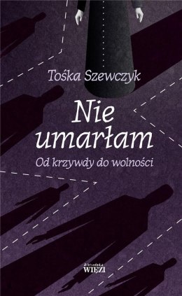 Nie umarłam. Od krzywdy do wolności