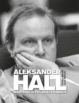 Aleksander Hall. Marzenie o polskiej prawicy