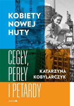 Kobiety Nowej Huty. Cegły, perły i petardy