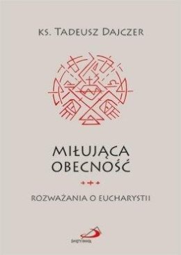 Miłująca obecność. Rozważania o Eucharystii