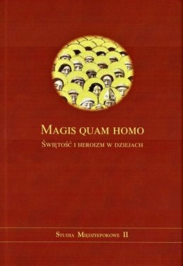 Magis quam homo. Świętość i heroizm w dziejach