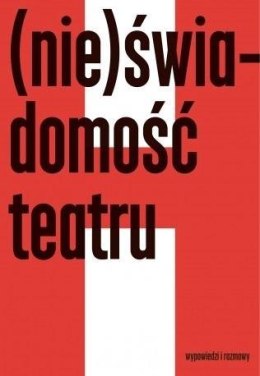 (Nie)świadomość teatru. Wypowiedzi i rozmowy