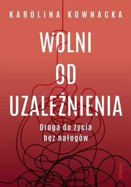 Wolni od uzależnienia. Droga do życia bez nałogów