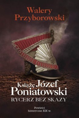 Książę Józef Poniatowski: rycerz bez skazy