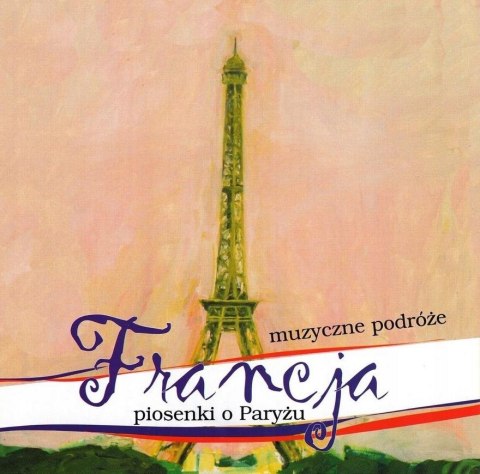 Muzyczne Podróże. Francja. Piosenki o Paryżu CD