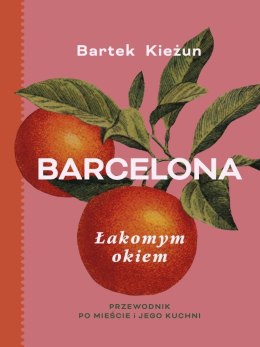 Barcelona. Łakomym okiem. Przewodnik po mieście..