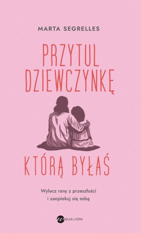Przytul dziewczynkę, którą byłaś