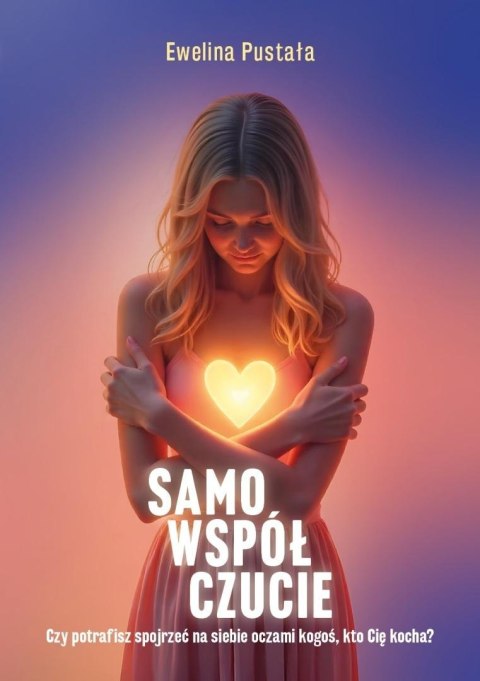 Samowspółczucie Czy potrafisz spojrzeć na siebie..