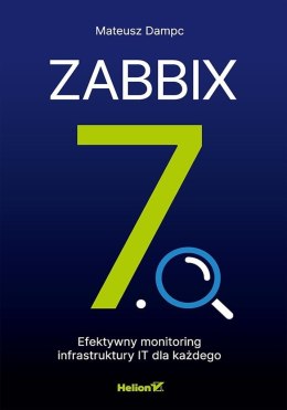 Zabbix 7.0. Efektywny monitoring infrastruktury IT