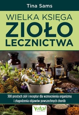Wielka księga ziołolecznictwa. 300 prostych ziół