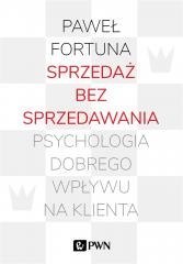 Sprzedaż bez sprzedawania. Psychologia dobrego...