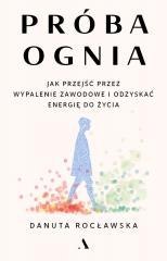 Próba ognia. Jak przejść przez wypalenie zawodowe