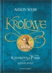 Królowe. Katarzyna Parr. Szósta żona