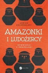 Amazonki i ludożercy. Opowieści z Prapolski