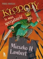 Kłopoty to moja specjalność. Mieszko II Lambert