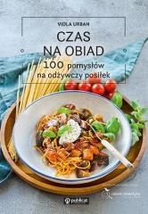 Czas na obiad. 100 pomysłów na odżywczy posiłek