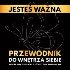 Jesteś ważna. Przewodnik do wnętrza siebie.
