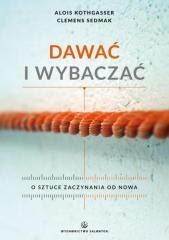 Dawać i wybaczać. O sztuce zaczynania od nowa