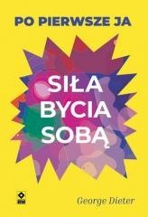 Siła bycia sobą Po pierwsze ja