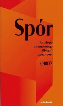 Spór. Antologia internetowego Obiegu 2004-2015