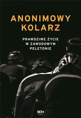 Anonimowy kolarz. Prawdziwe życie w zawodowym...